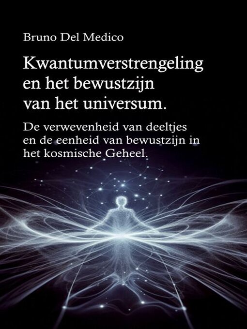 Title details for Kwantumverstrengeling en het bewustzijn van het universum by Bruno Del Medico - Available
